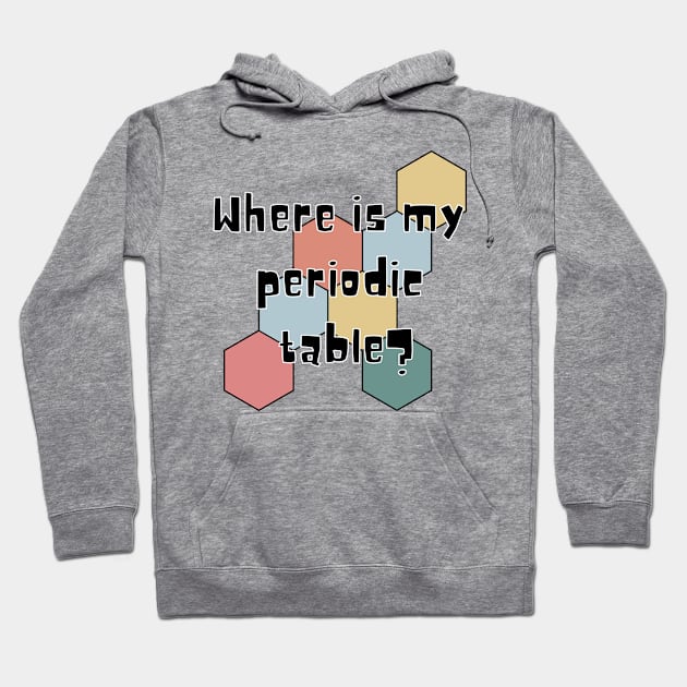 where is my periodic table? Hoodie by ScienceCorner